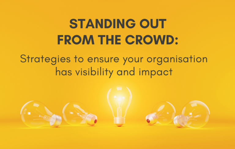 Standing out from the crowd: strategies to ensure your organisation has visibility and impact