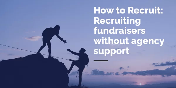 How to Recruit: Recruiting fundraisers without agency support