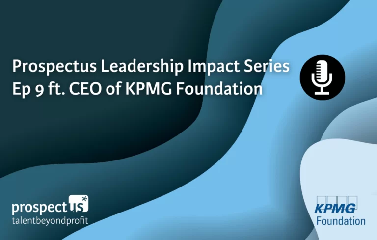 Prospectus Leadership Impact Series Ep 9 ft. CEO of KPMG Foundation